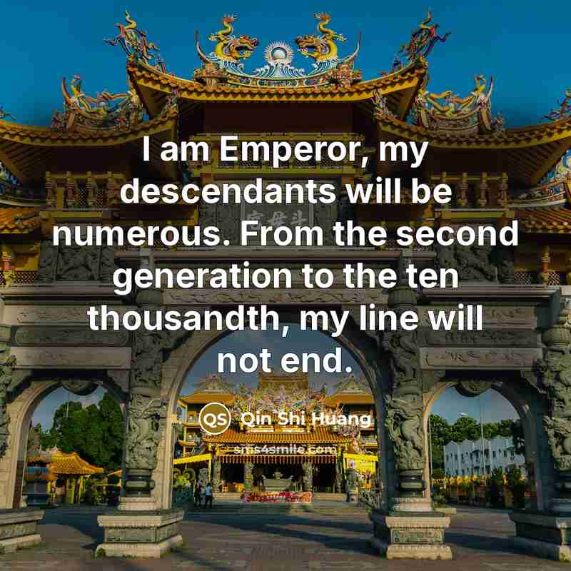 “I am Emperor, my descendants will be numerous. From the…” quote by Qin Shi Huang
