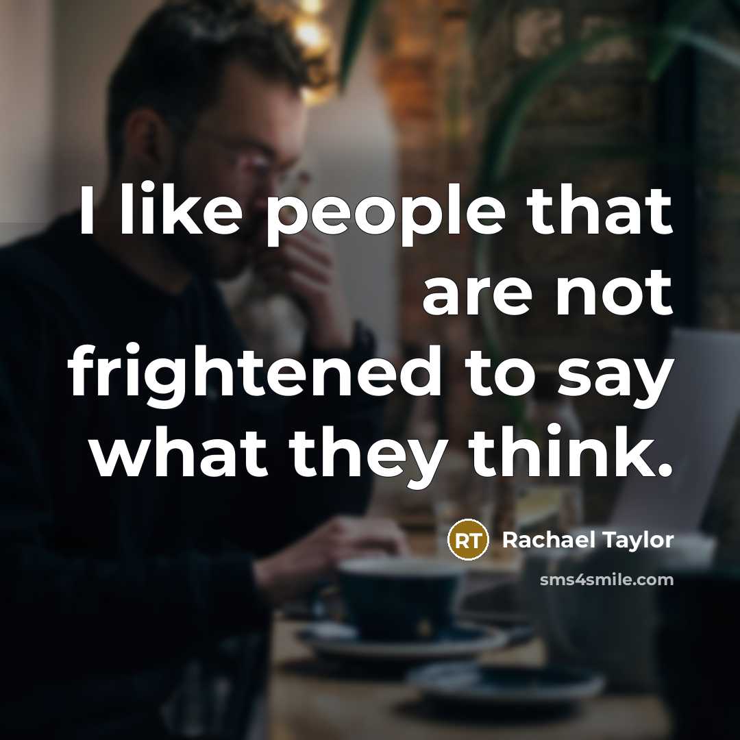 “I like people that are not frightened to say what…” quote by Rachael Taylor