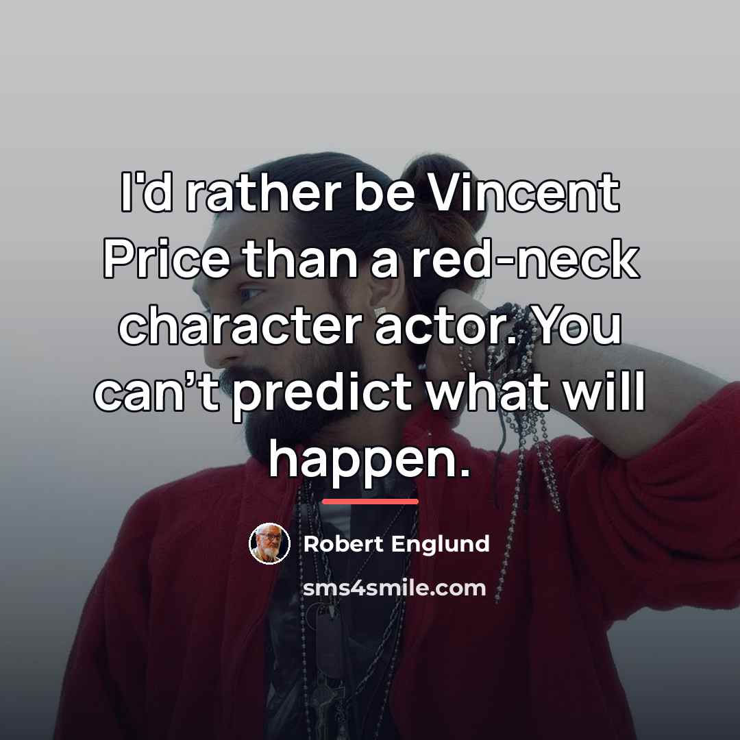 “I'd rather be Vincent Price than a red-neck character actor.…” quote by Robert Englund