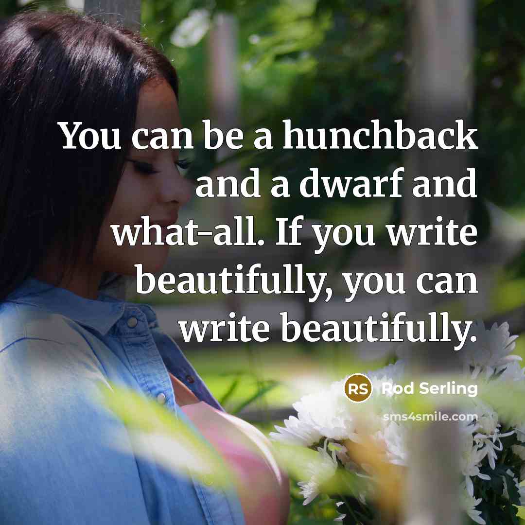 “You can be a hunchback and a dwarf and what-all.…” quote by Rod Serling