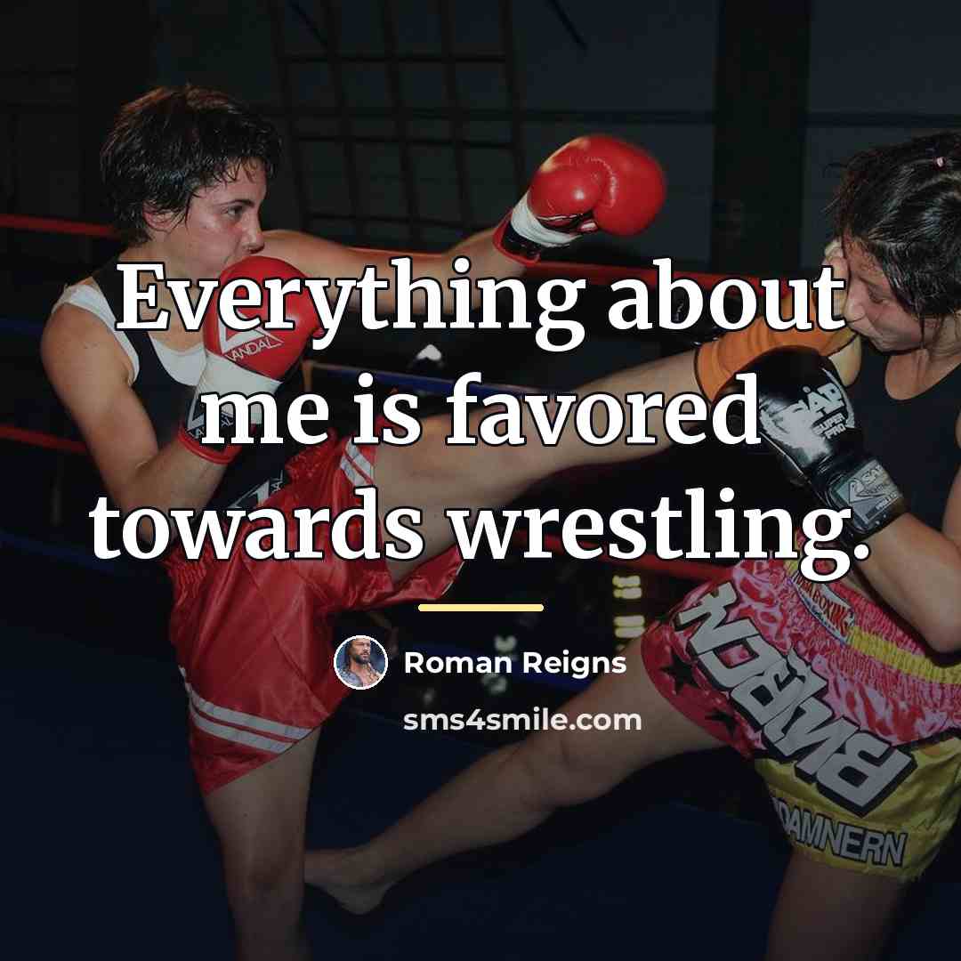 “Everything about me is favored towards wrestling.…” quote by Roman Reigns