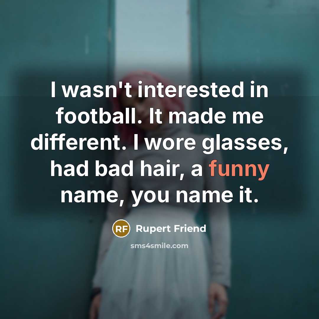 “I wasn't interested in football. It made me different. I…” quote by Rupert Friend