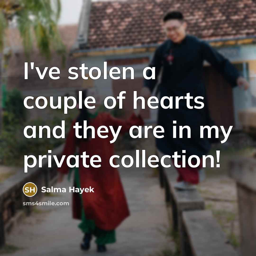 “I've stolen a couple of hearts and they are in…” quote by Salma Hayek