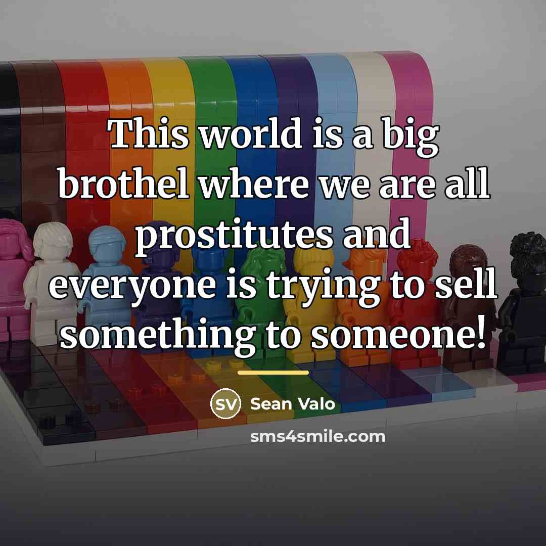 “This world is a big brothel where we are all…” quote by Sean Valo