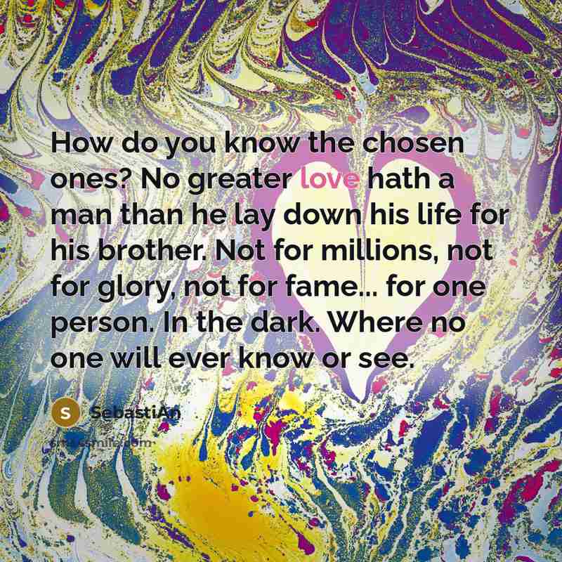 “How do you know the chosen ones? No greater love…” quote by SebastiAn