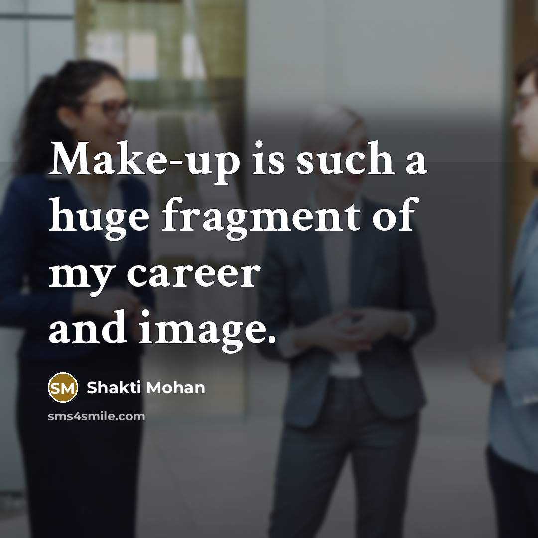 “Make-up is such a huge fragment of my career and…” quote by Shakti Mohan