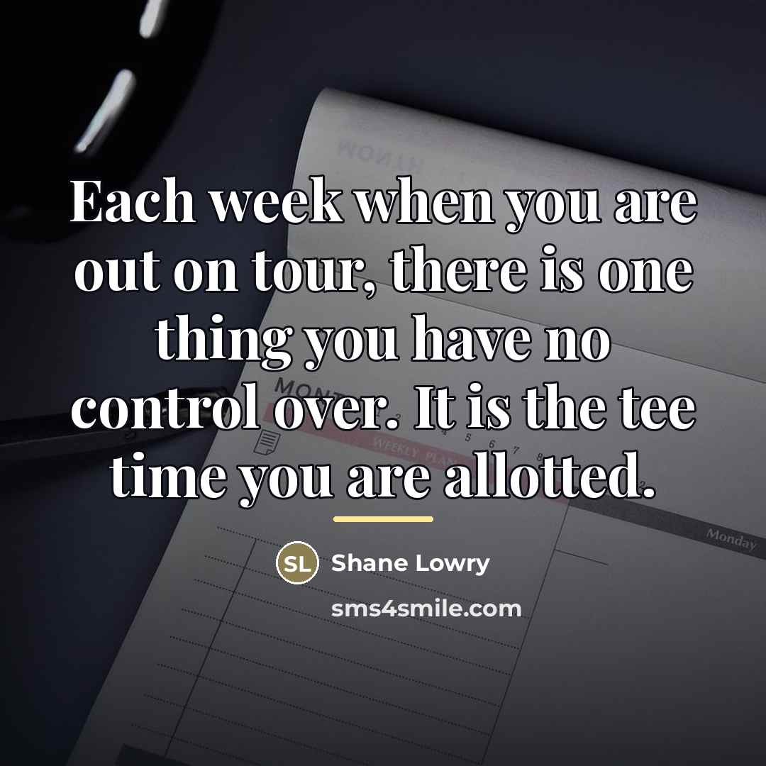 “Each week when you are out on tour, there is…” quote by Shane Lowry