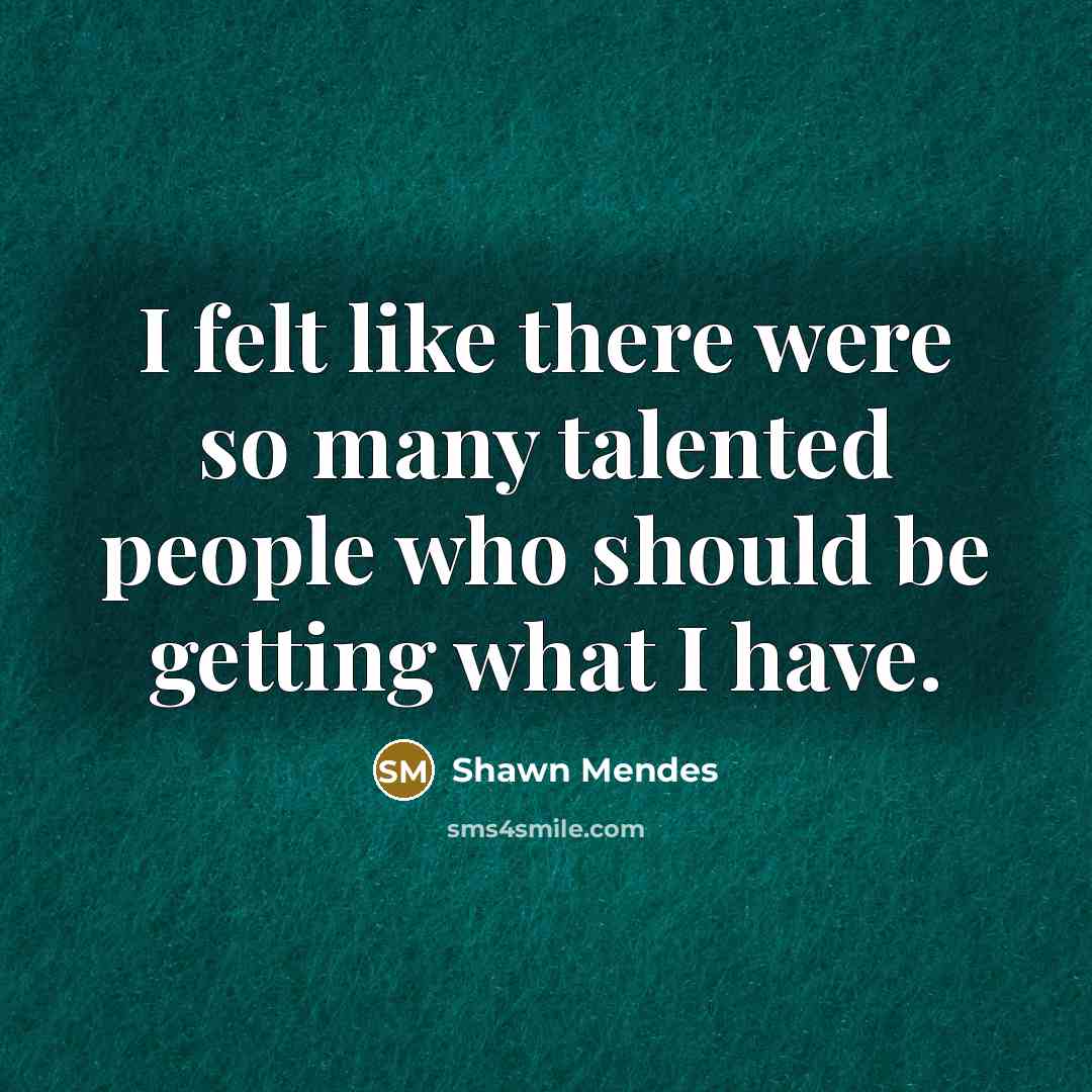 “I felt like there were so many talented people who…” quote by Shawn Mendes