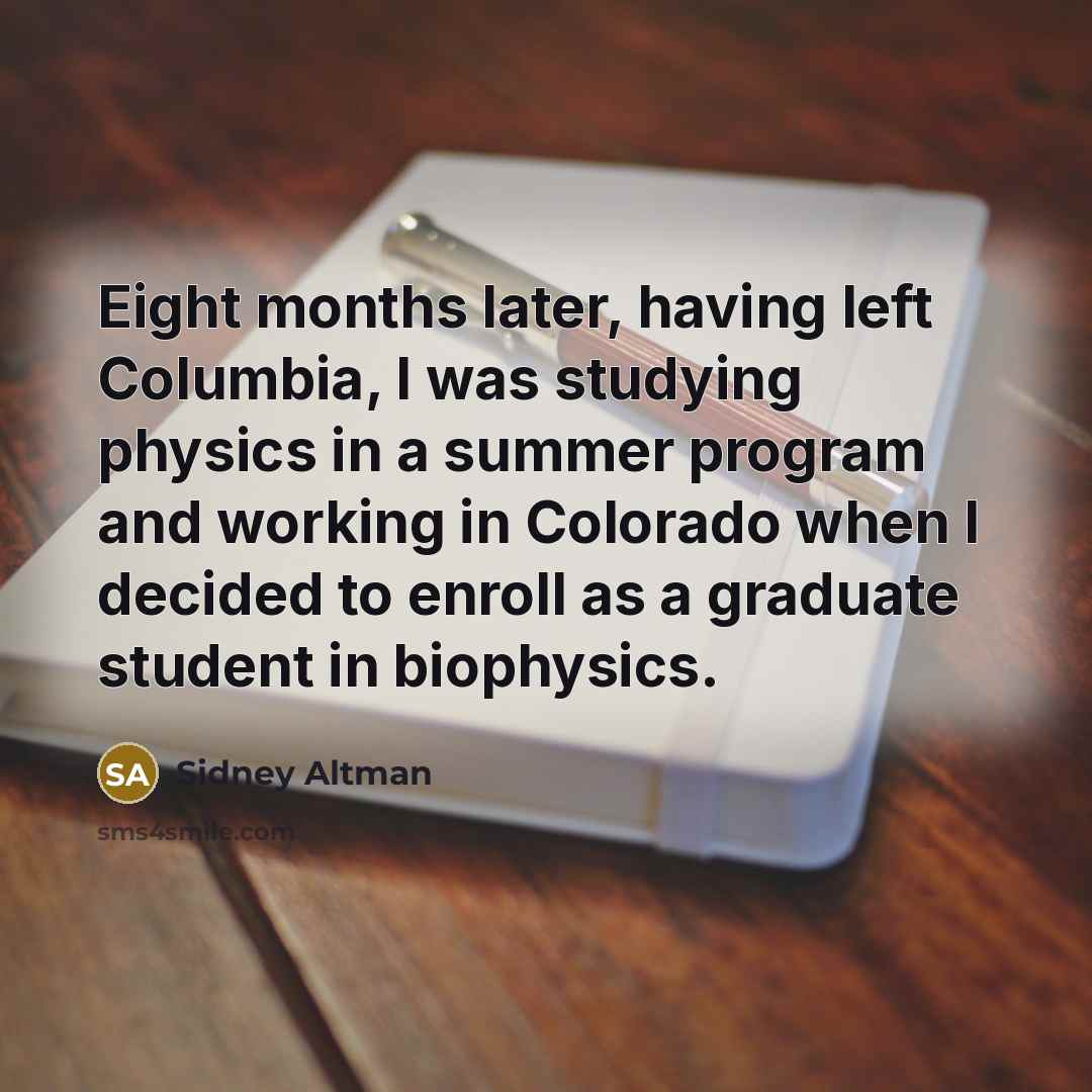 “Eight months later, having left Columbia, I was studying physics…” quote by Sidney Altman