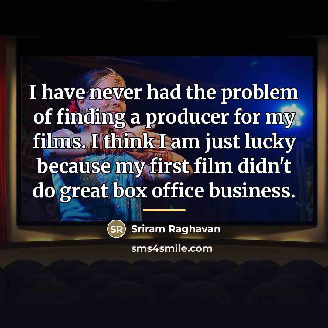 “I have never had the problem of finding a producer…” quote by Sriram Raghavan