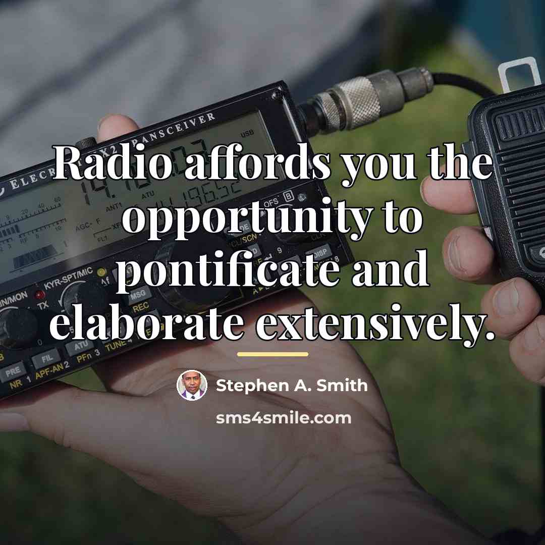 “Radio affords you the opportunity to pontificate and elaborate extensively.…” quote by Stephen A. Smith