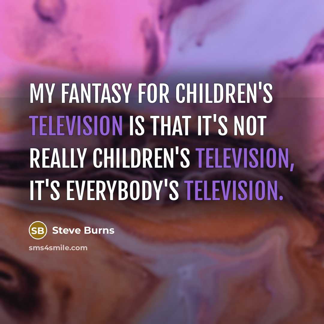 “My fantasy for children's television is that it's not really…” quote by Steve Burns