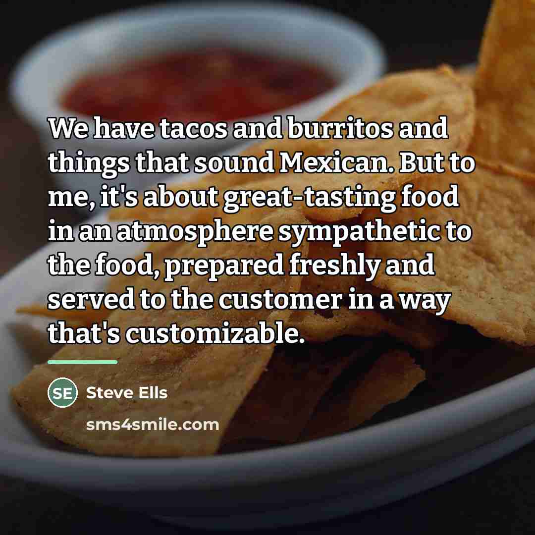 “We have tacos and burritos and things that sound Mexican.…” quote by Steve Ells