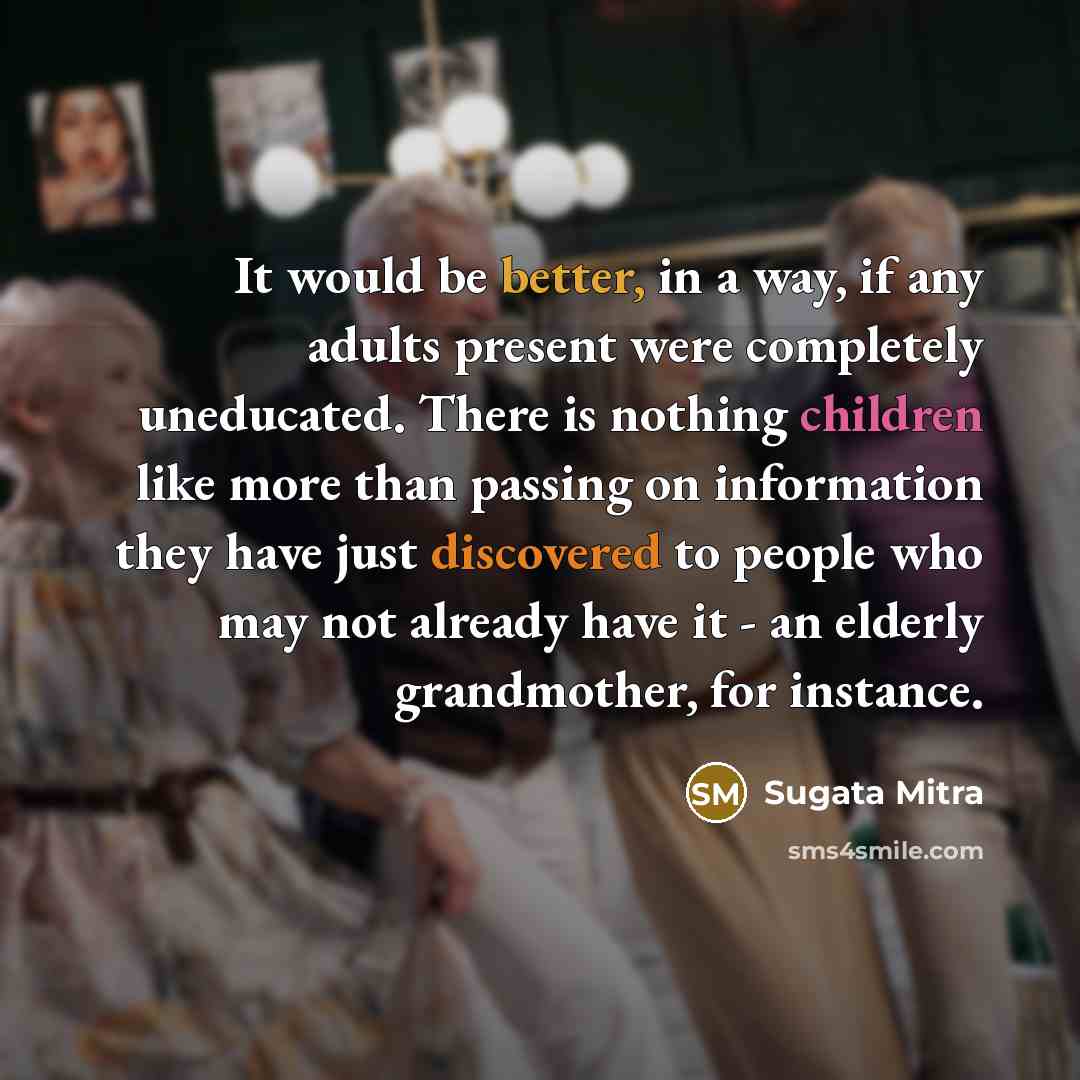 “It would be better, in a way, if any adults…” quote by Sugata Mitra
