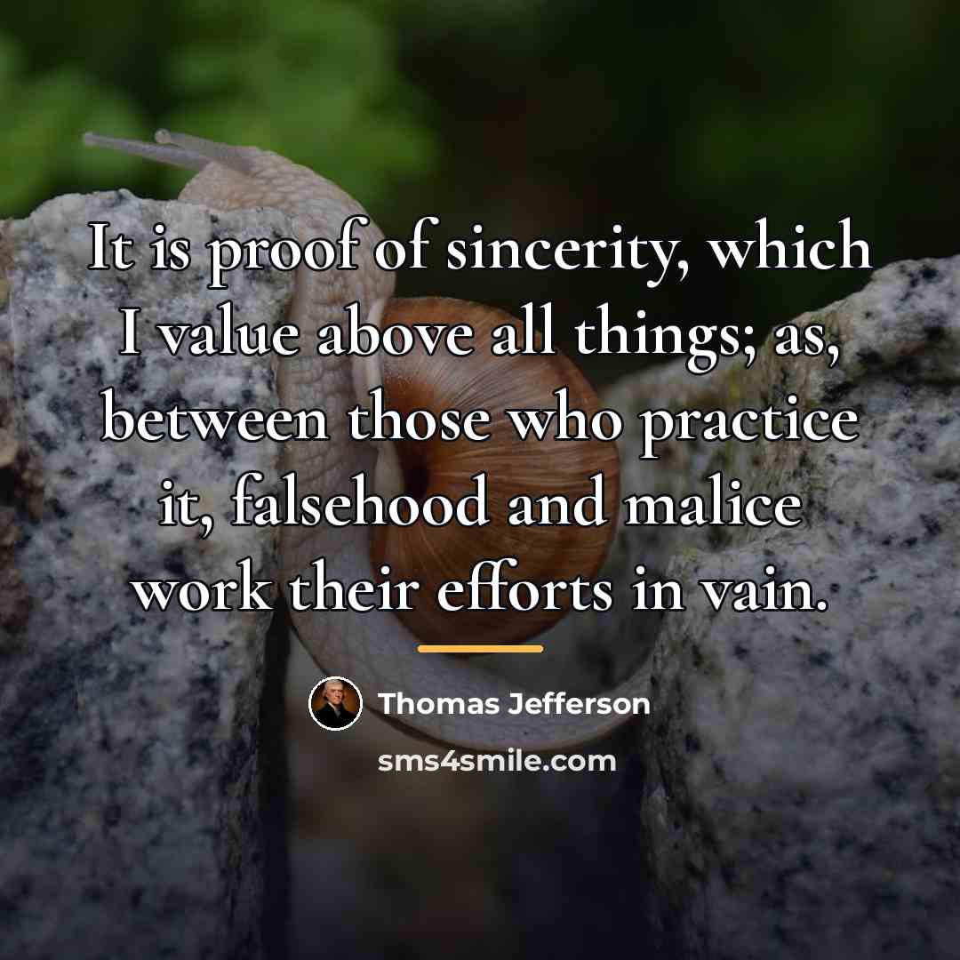 “It is proof of sincerity, which I value above all…” quote by Thomas Jefferson