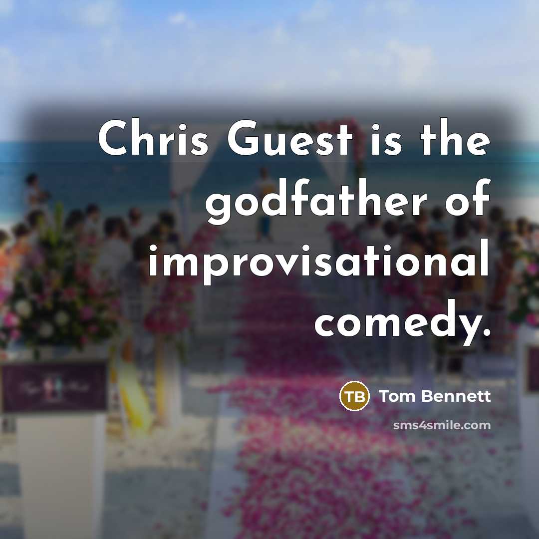 “Chris Guest is the godfather of improvisational comedy.…” quote by Tom Bennett