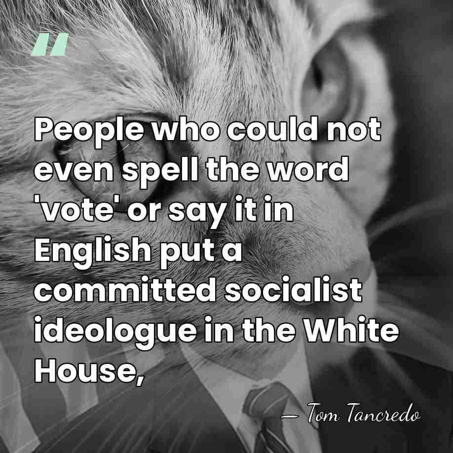 People who could not even spell the word 'vote' or say it&hellip; - Tom Tancredo
