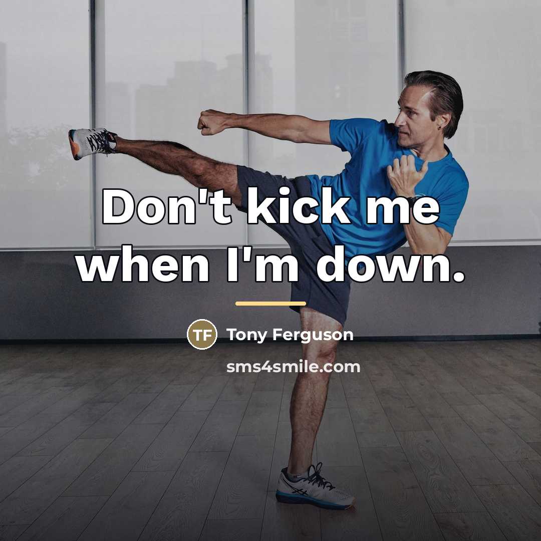 “Don't kick me when I'm down.…” quote by Tony Ferguson