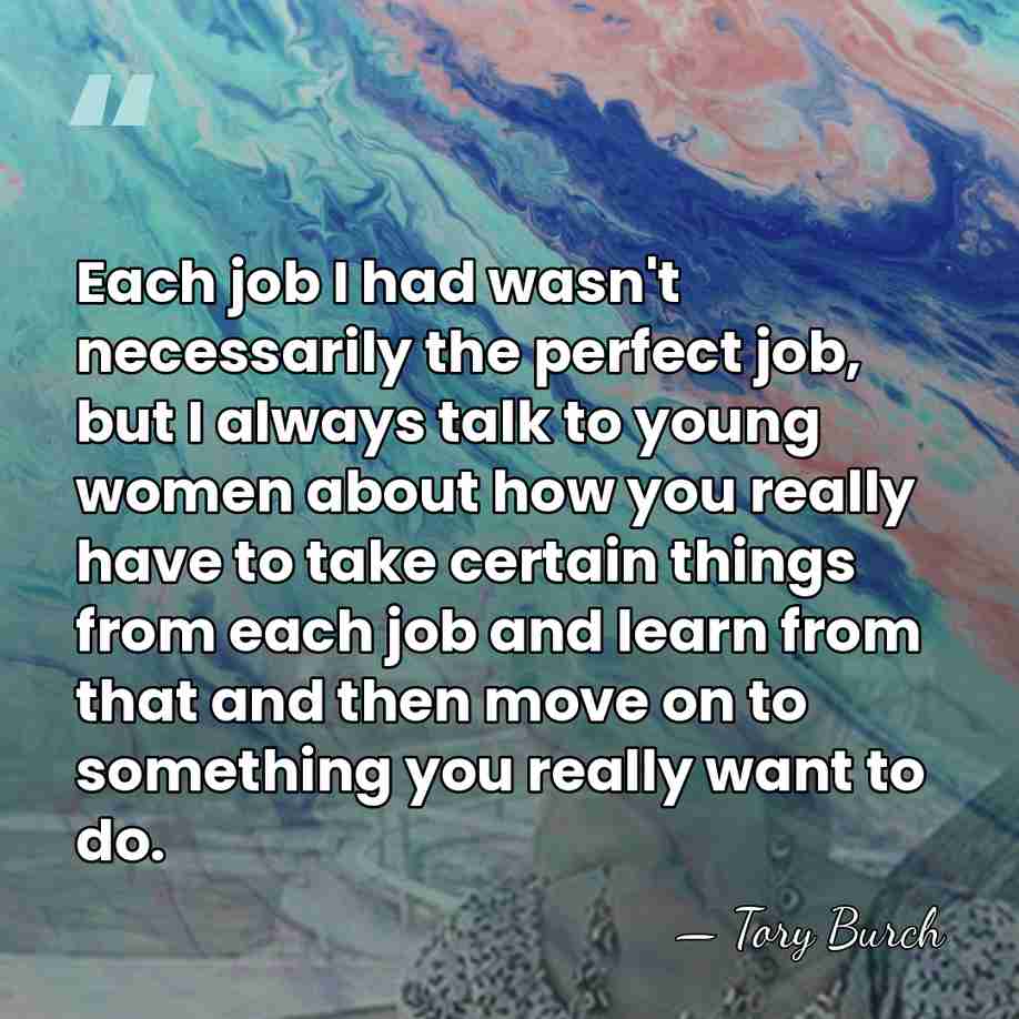 Each job I had wasn't necessarily the perfect job, but I always&hellip; - Tory Burch