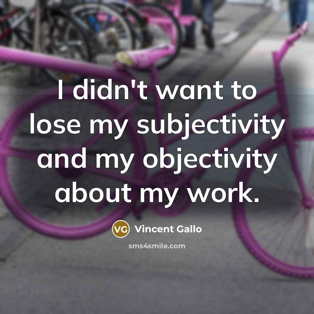 “I didn't want to lose my subjectivity and my objectivity…” quote by Vincent Gallo