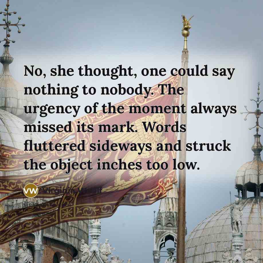 “No, she thought, one could say nothing to nobody. The…” quote by Virginia Woolf
