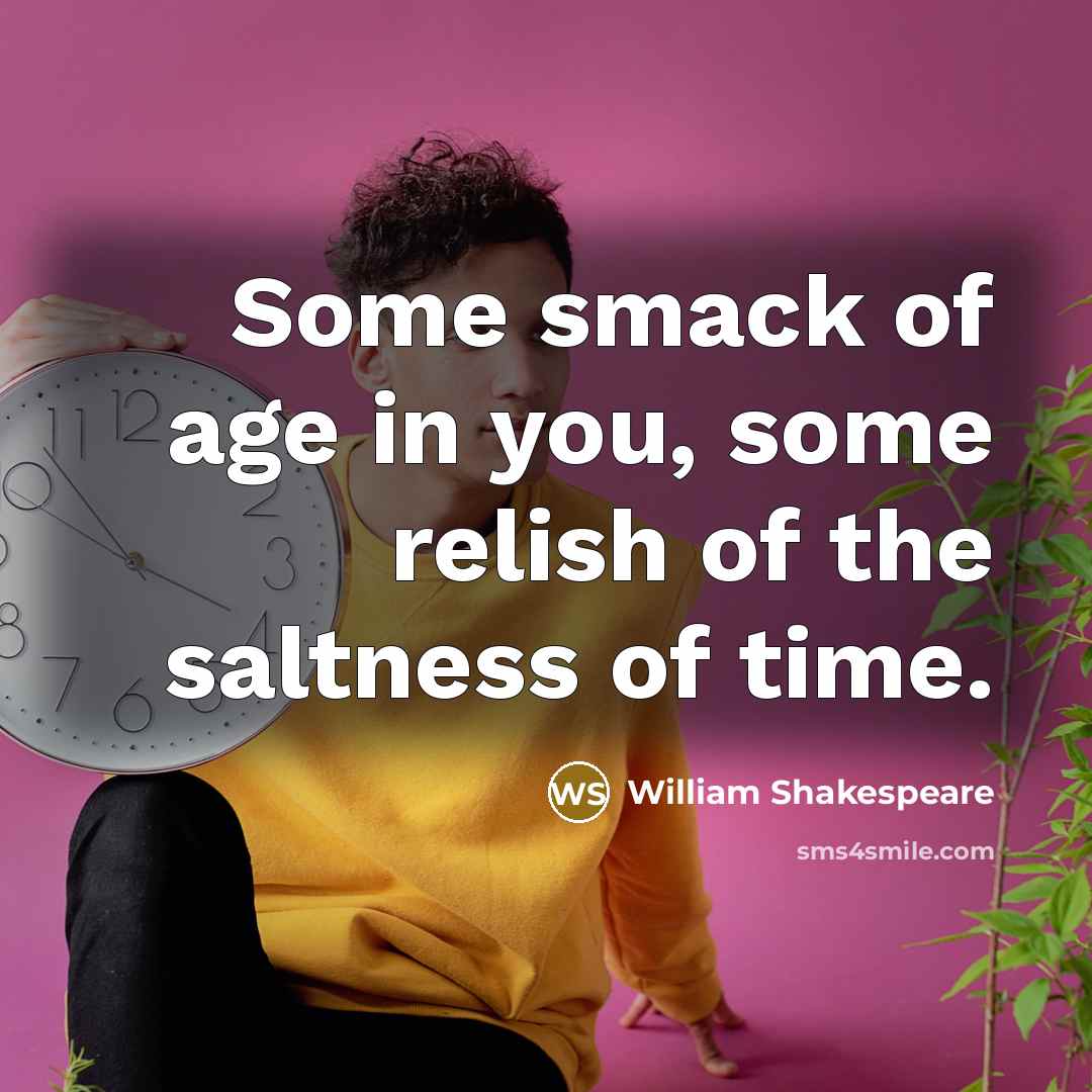 “Some smack of age in you, some relish of the…” quote by William Shakespeare