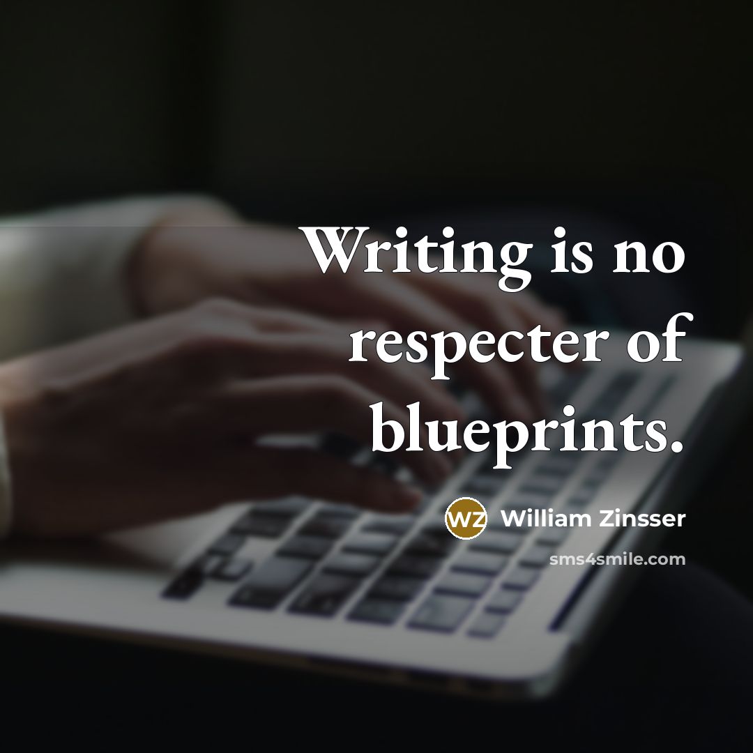 “Writing is no respecter of blueprints.…” quote by William Zinsser