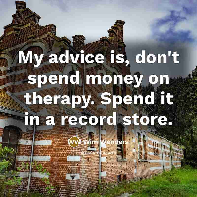 “My advice is, don't spend money on therapy. Spend it…” quote by Wim Wenders