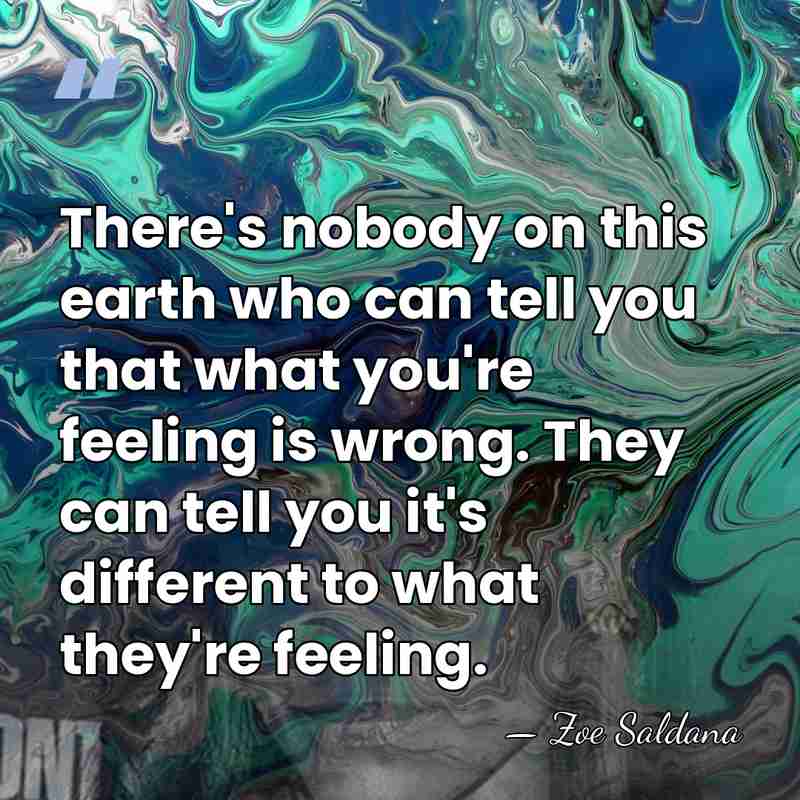 There's nobody on this earth who can tell you that what you're&hellip; - Zoe Saldana