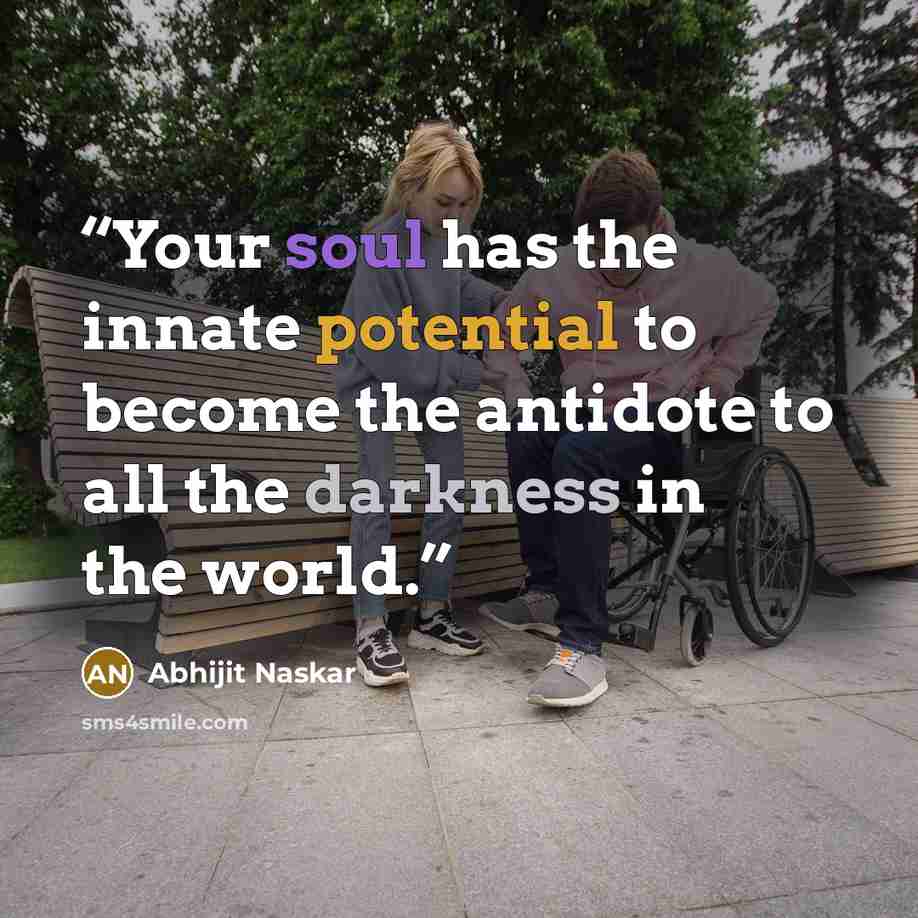 “Your soul has the innate potential to become the antidote to all the darkness in the world.” quote by Abhijit Naskar