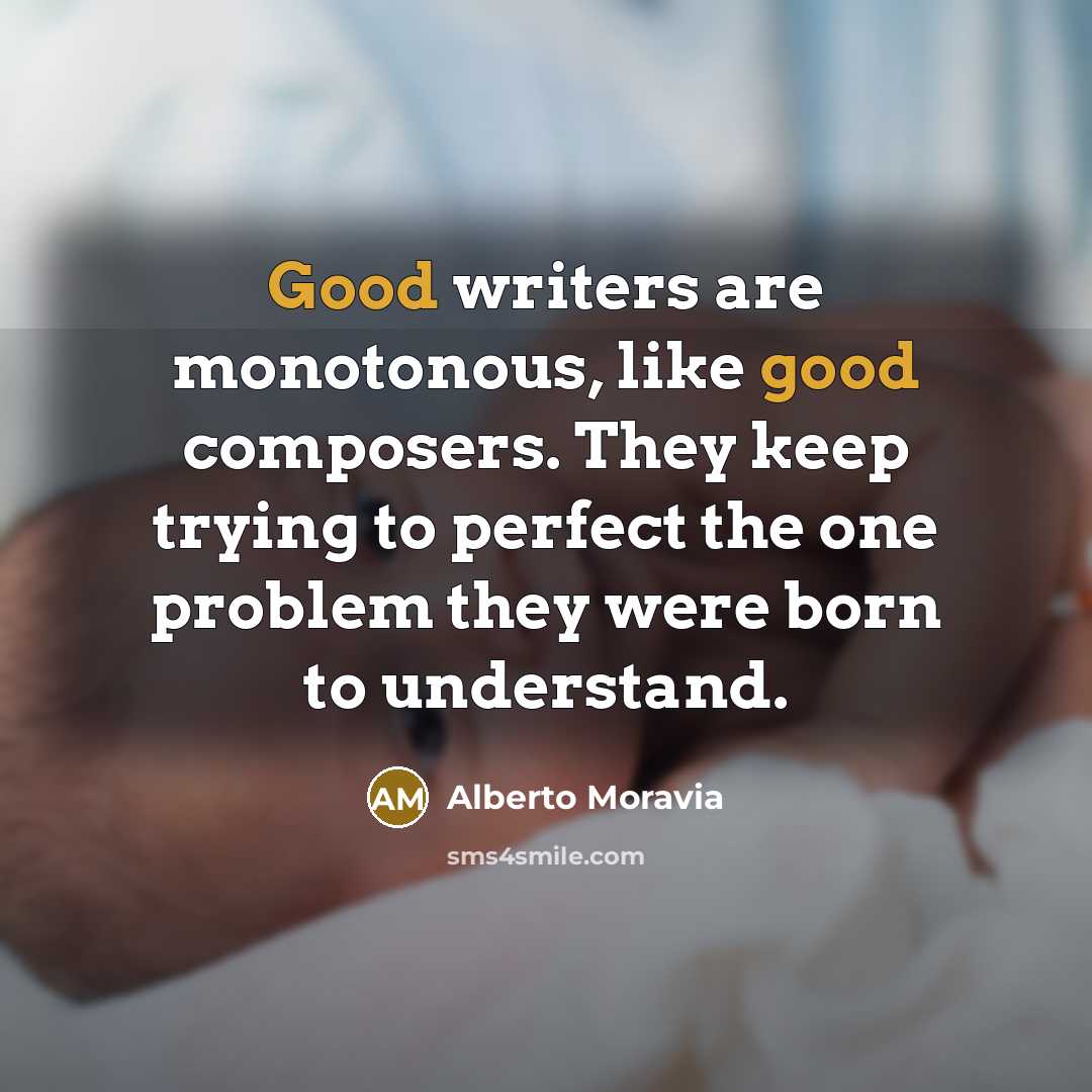“Good writers are monotonous, like good composers. They keep trying…” quote by Alberto Moravia