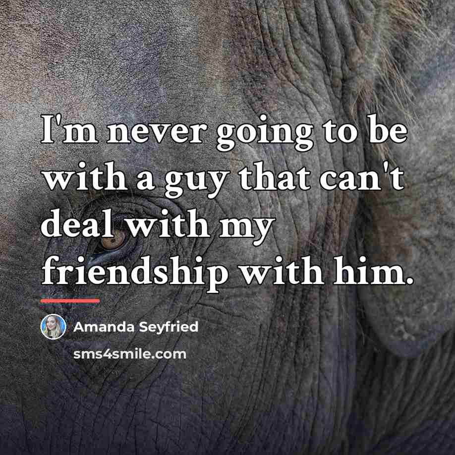 “I'm never going to be with a guy that can't…” quote by Amanda Seyfried