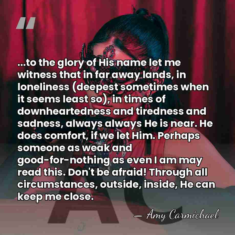 ...to the glory of His name let me witness that in far&hellip; - Amy Carmichael