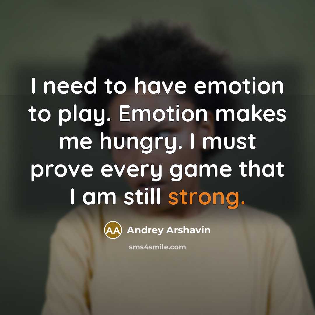“I need to have emotion to play. Emotion makes me…” quote by Andrey Arshavin
