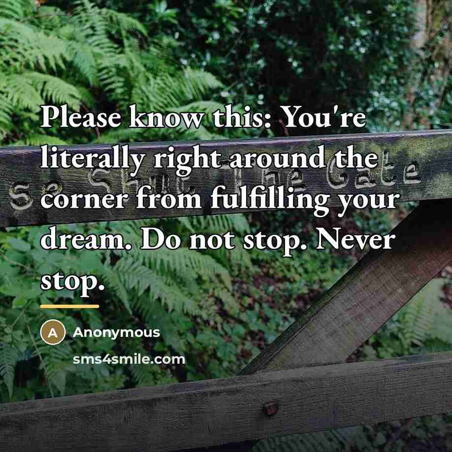 “Please know this: You're literally right around the corner from…” quote by Anonymous