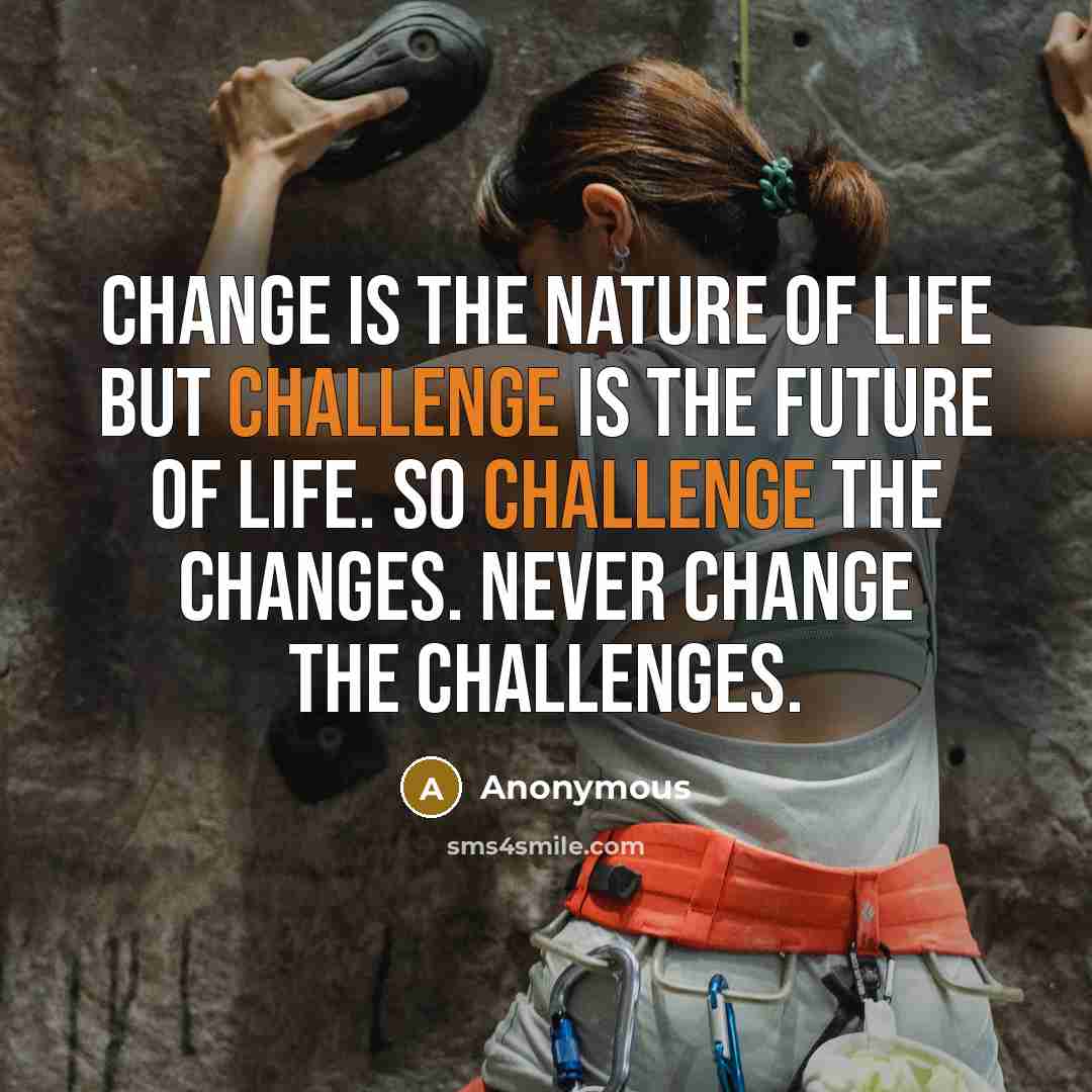 “Change is the nature of life but challenge is the…” quote by Anonymous