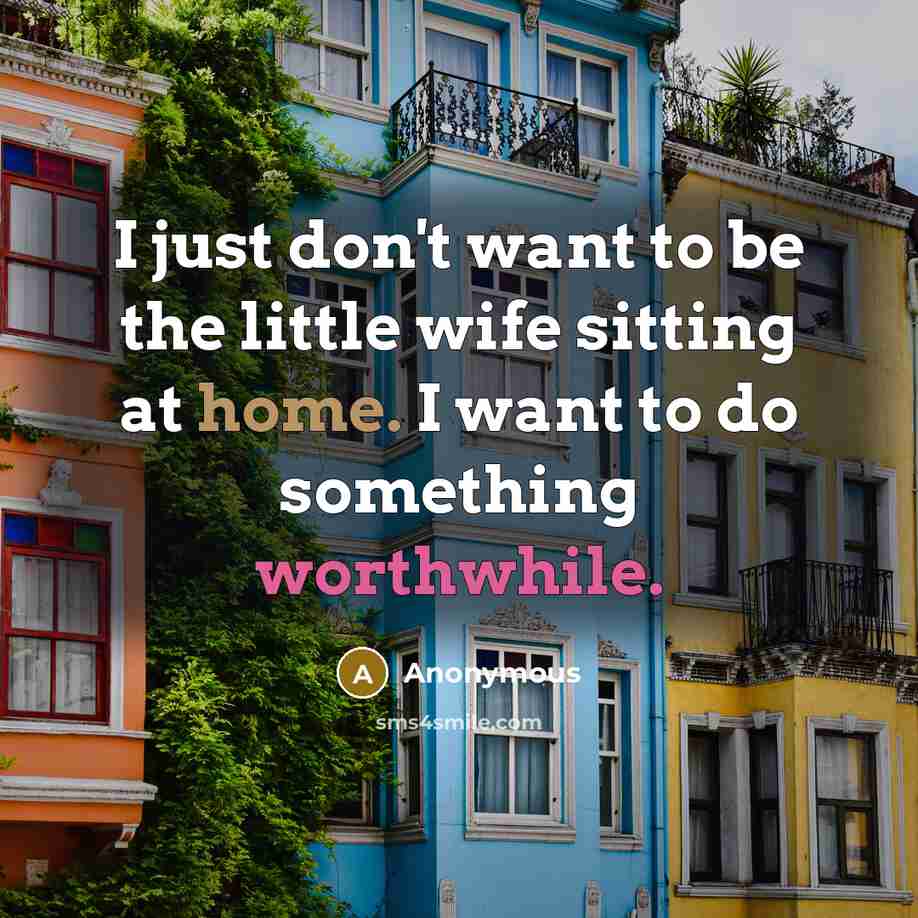 “I just don`t want to be the little wife sitting…” quote by Anonymous