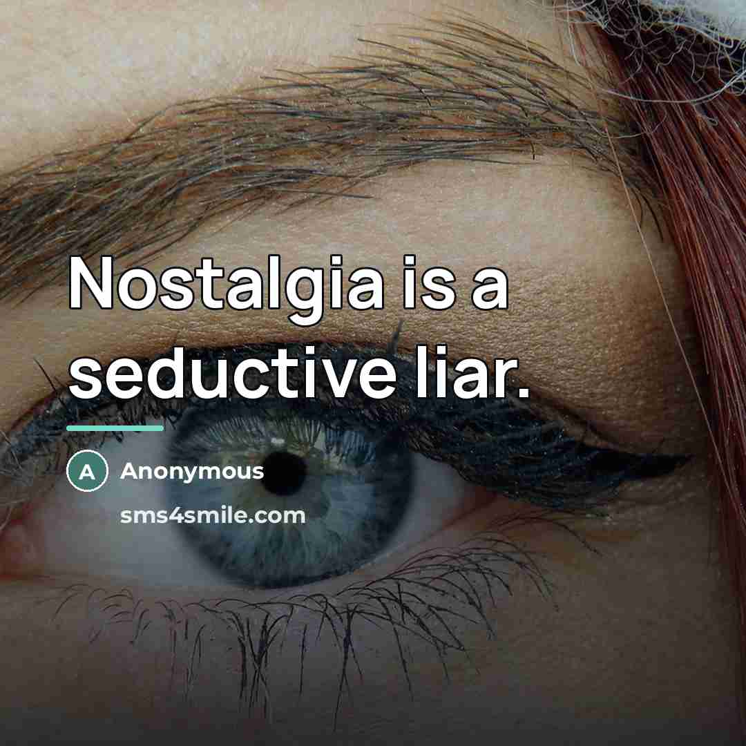 “Nostalgia is a seductive liar.…” quote by Anonymous