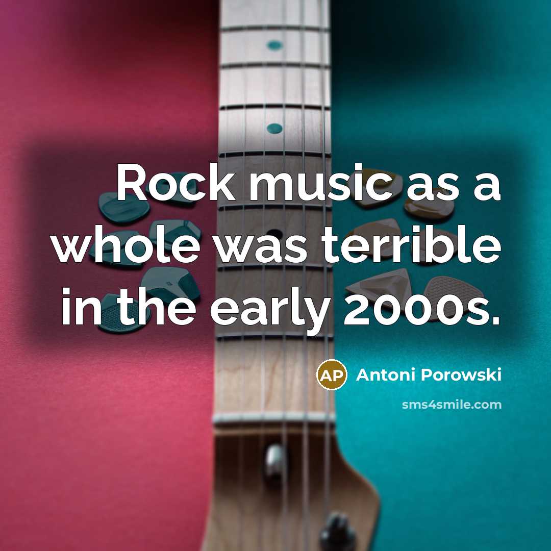 “Rock music as a whole was terrible in the early…” quote by Antoni Porowski