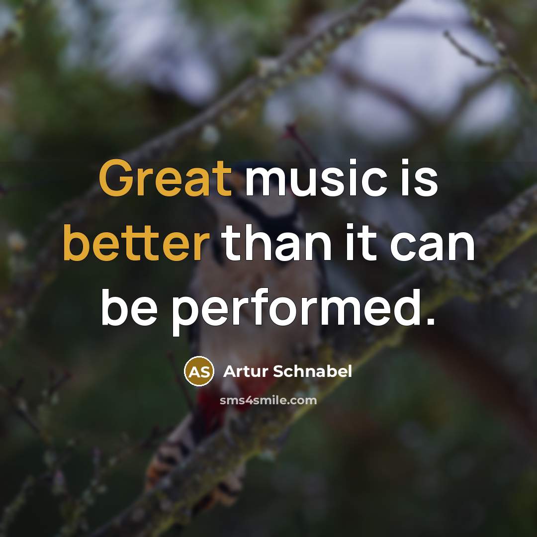 “Great music is better than it can be performed.” quote by Artur Schnabel