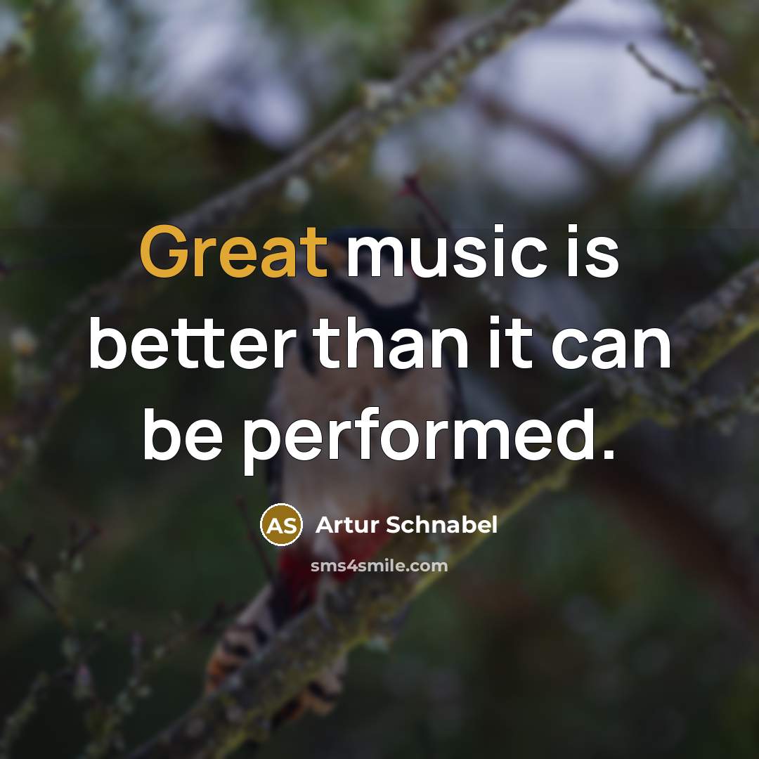 “Great music is better than it can be performed.…” quote by Artur Schnabel