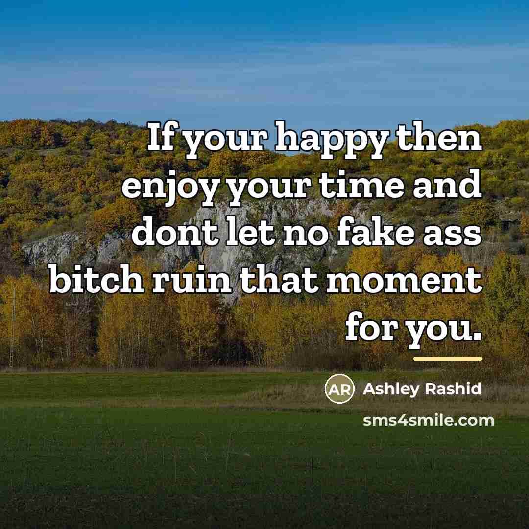 “If your happy then enjoy your time and dont let…” quote by Ashley Rashid