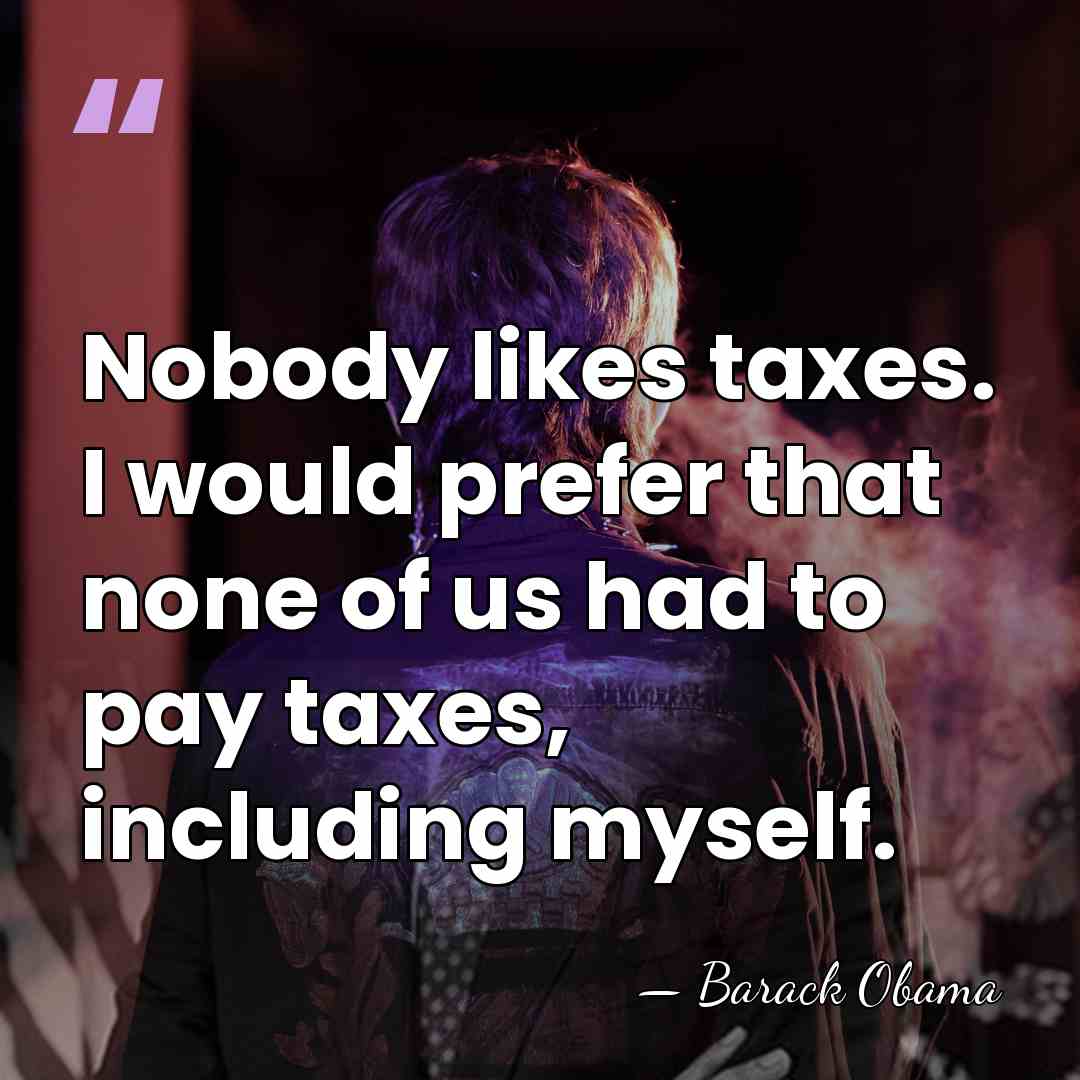 Nobody likes taxes. I would prefer that none of us had to&hellip; - Barack Obama