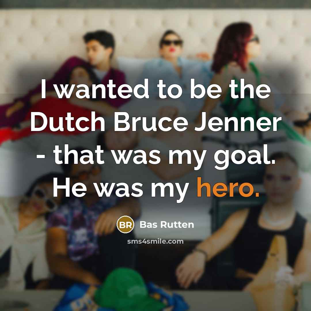 “I wanted to be the Dutch Bruce Jenner - that…” quote by Bas Rutten