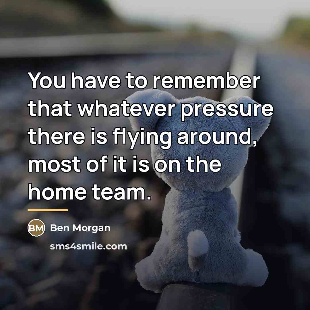“You have to remember that whatever pressure there is flying…” quote by Ben Morgan