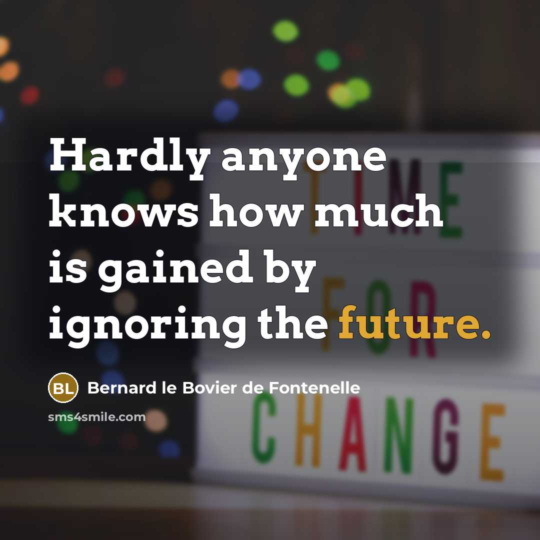 “Hardly anyone knows how much is gained by ignoring the…” quote by Bernard le Bovier de Fontenelle