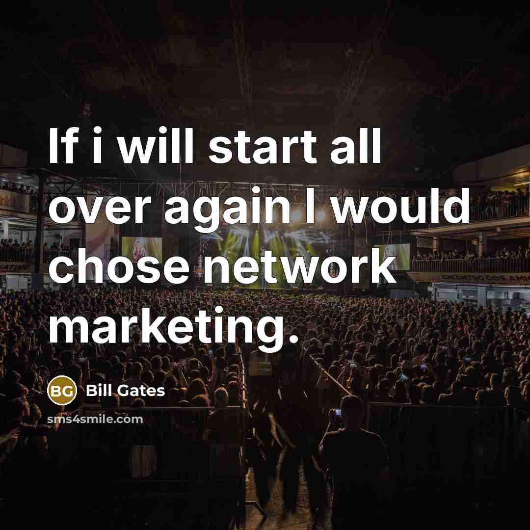 “If i will start all over again I would chose network marketing.” quote by Bill Gates