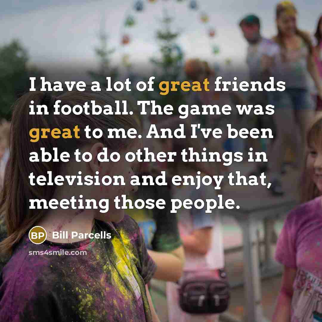 “I have a lot of great friends in football. The…” quote by Bill Parcells