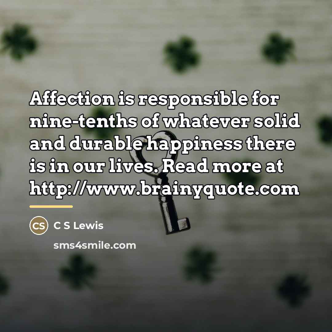 “Affection is responsible for nine-tenths of whatever solid and durable…” quote by C S Lewis