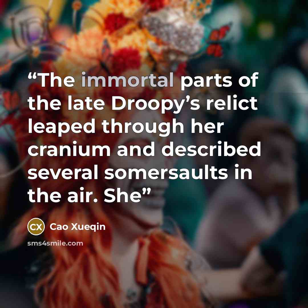 “The immortal parts of the late Droopy’s relict leaped through her cranium and described several somersaults in the air. She” quote by Cao Xueqin